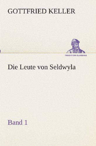 Cover for Gottfried Keller · Die Leute Von Seldwyla  -  Band 1 (Tredition Classics) (German Edition) (Taschenbuch) [German edition] (2013)