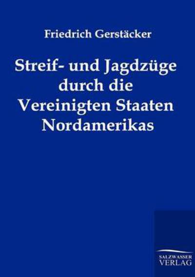 Streif- und Jagdzuge durch die Vereinigten Staaten Nordamerikas - Friedrich Gerstacker - Books - Salzwasser-Verlag Gmbh - 9783861959434 - July 16, 2011