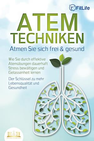 Cover for Fit Life · ATEMTECHNIKEN - Atmen Sie sich frei &amp; gesund: Wie Sie durch effektive Atemübungen dauerhaft Stress bewältigen und Gelassenheit lernen - Der Schlüssel zu mehr Lebensqualität und Gesundheit (Buch) (2023)