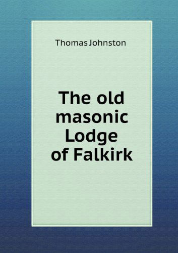 Cover for Thomas Johnston · The Old Masonic Lodge of Falkirk (Paperback Book) (2013)