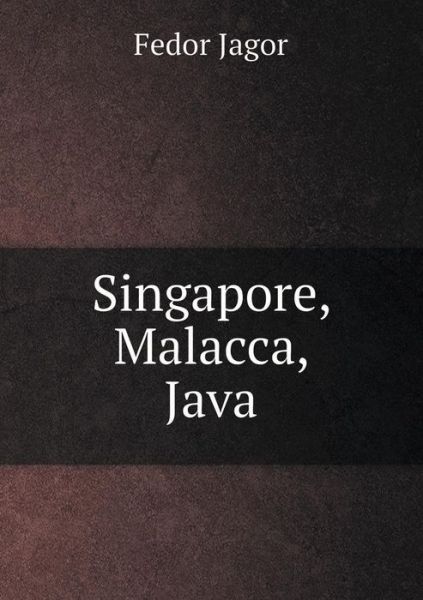 Singapore, Malacca, Java - Fedor Jagor - Books - Book on Demand Ltd. - 9785519085434 - March 1, 2014