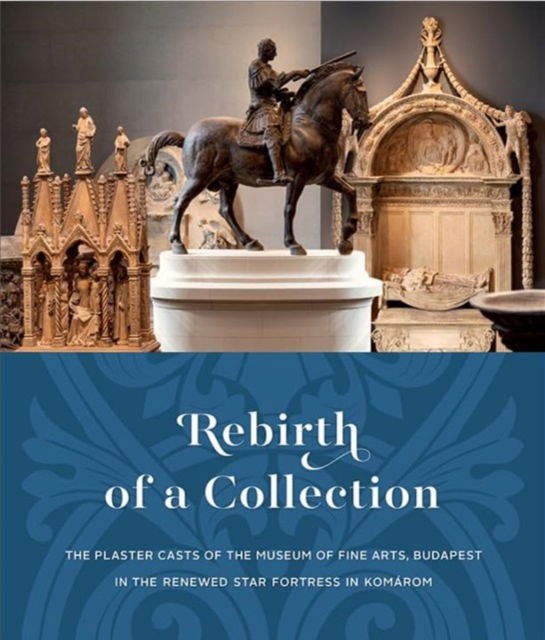 Cover for Miriam Sz?cs · Rebirth of a Collection: The Plaster Casts of the Museum of Fine Arts, Budapest in the Renewed Star Fortress in Komarom (Paperback Book) (2010)