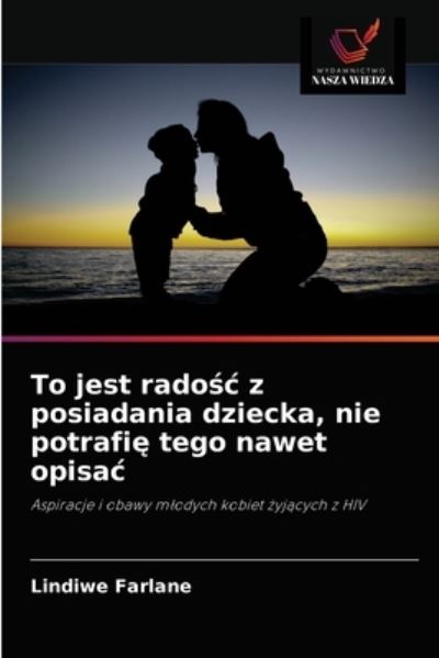 Cover for Lindiwe Farlane · To jest rado?c z posiadania dziecka, nie potrafi? tego nawet opisac (Paperback Book) (2021)