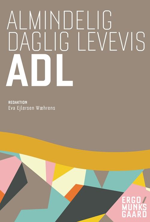 Cover for Eva Ejlersen Wæhrens; Ulla Andersen; Hans Jørgen Bendixen; Dora Maria Celinder; Lone Decker; Birgitte Grønnegaard Jepsen; Helene Honoré; Hanne Kaae Kristensen; Mette Egelund Mondrup; Louise Mosbæk; Louise Møldrup Nielsen; Didde Neuchs Christensen; Tove Li · Almindelig daglig levevis - ADL (Sewn Spine Book) [1.º edición] (2015)