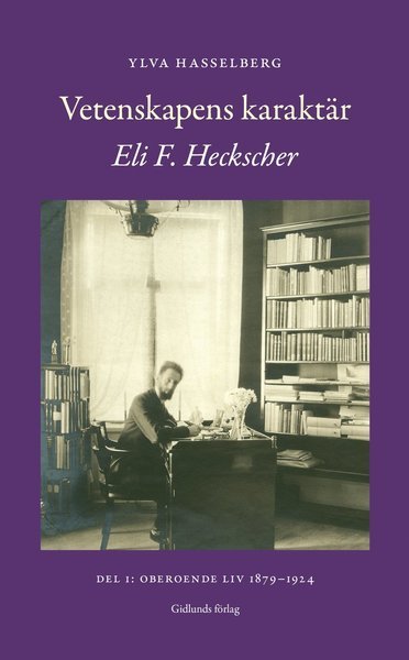 Cover for Ylva Hasselberg · Vetenskapens karaktär : Eli F. Heckscher Del 1: Oberoende liv 1879-1924 (Indbundet Bog) (2021)