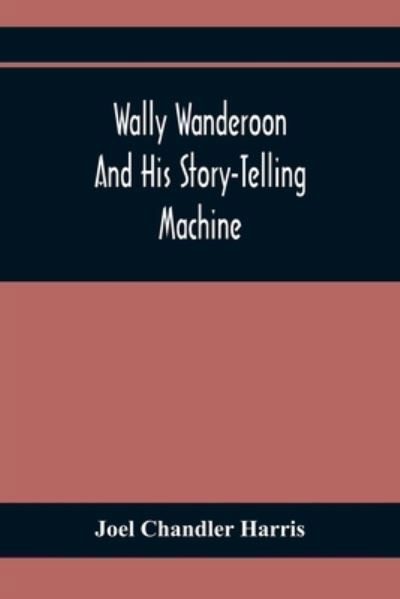 Cover for Joel Chandler Harris · Wally Wanderoon And His Story-Telling Machine (Paperback Book) (2021)