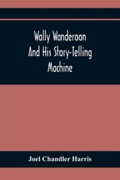 Cover for Joel Chandler Harris · Wally Wanderoon And His Story-Telling Machine (Paperback Book) (2021)