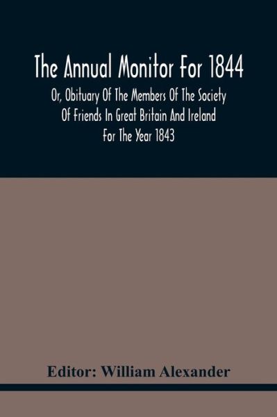 Cover for William Alexander · The Annual Monitor For 1844 Or, Obituary Of The Members Of The Society Of Friends In Great Britain And Ireland For The Year 1843 (Paperback Book) (2021)