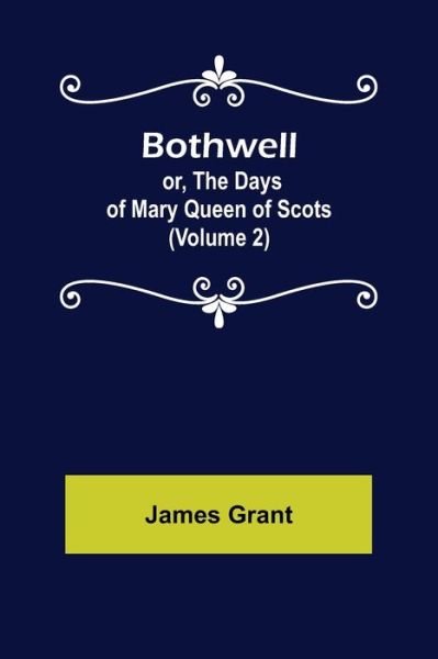 Bothwell; or, The Days of Mary Queen of Scots (Volume 2) - James Grant - Bücher - Alpha Edition - 9789355753434 - 29. Dezember 2021