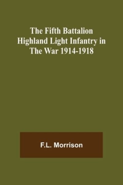 The Fifth Battalion Highland Light Infantry in the War 1914-1918 - F L Morrison - Bücher - Alpha Edition - 9789355894434 - 25. Januar 2022