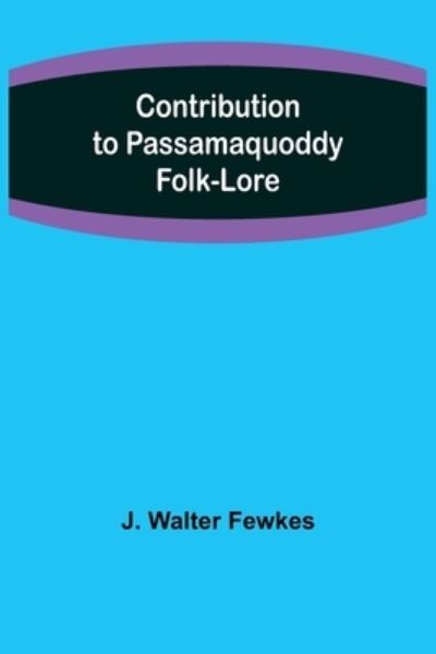 Cover for J Walter Fewkes · Contribution to Passamaquoddy Folk-Lore (Paperback Book) (2021)