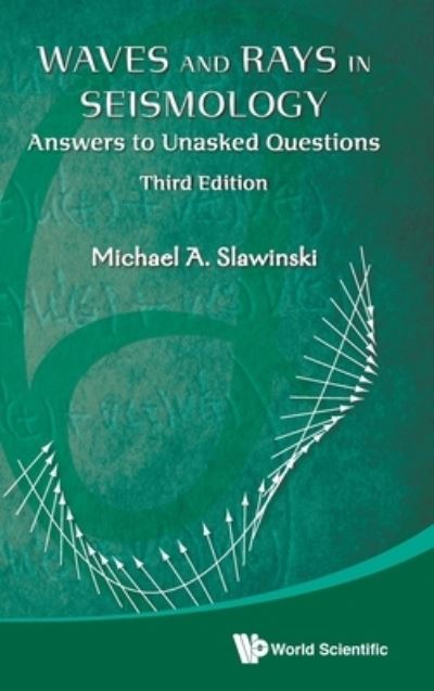 Cover for Slawinski, Michael A (Memorial Univ, Canada) · Waves And Rays In Seismology: Answers To Unasked Questions (Hardcover Book) [Third edition] (2020)