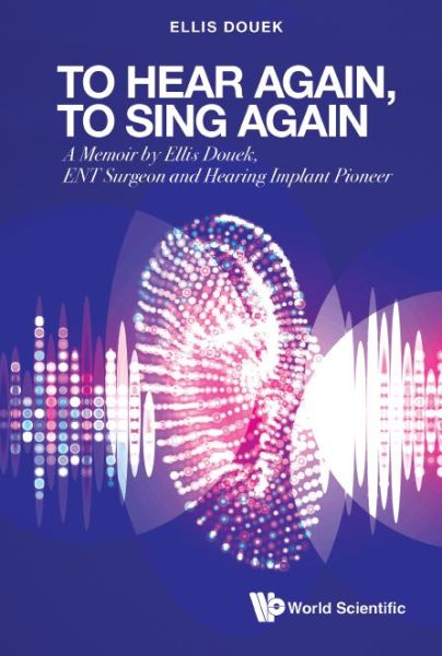 Cover for Ellis Douek · To Hear Again, To Sing Again: A Memoir By Ellis Douek, Ent Surgeon And Hearing Implant Pioneer (Hardcover Book) (2022)