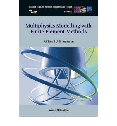 Cover for Zimmerman, William B J (Univ Of Sheffield, Uk) · Multiphysics Modeling With Finite Element Methods - Series On Stability, Vibration And Control Of Systems, Series A (Gebundenes Buch) (2006)