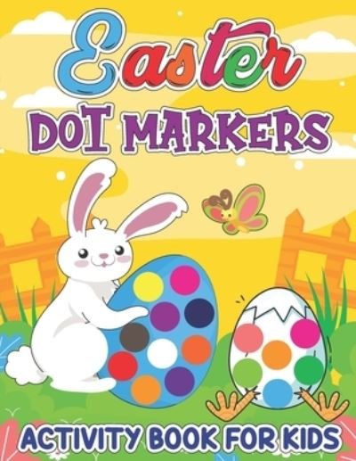 Cover for Fresco Press Publishing · Easter Dot Markers Activity Book: Funny Workbook with Dot a Dot Transportation, Big Dot Circle Paint Daubers Coloring Book, Adorable Rabbit, Bunny, Easter Duck, Chick, Egg, Basket Stuffer Dot Art Book for Toddlers (Paperback Book) (2022)
