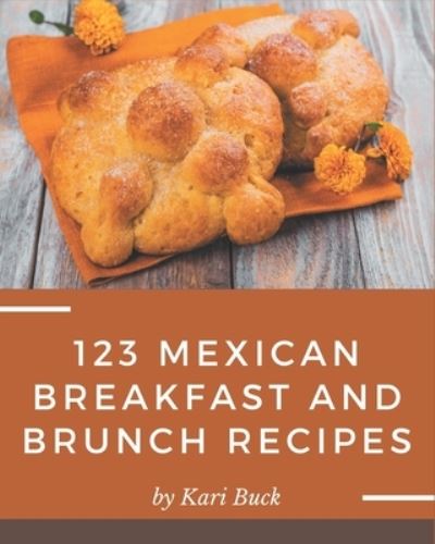 Cover for Kari Buck · 123 Mexican Breakfast and Brunch Recipes (Paperback Book) (2020)