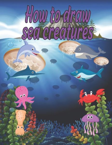 Cover for Children Art Publishing · How to Draw sea creatures (Paperback Book) (2020)