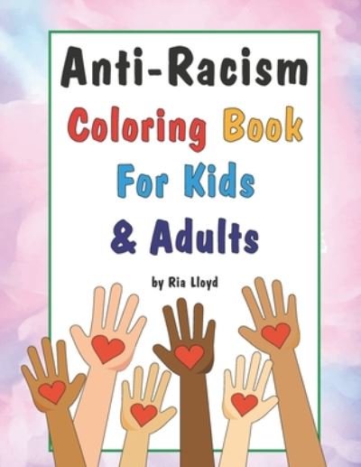 Cover for Ria Lloyd · Anti-Racism Coloring Book For Kids and Adults (Paperback Bog) (2020)
