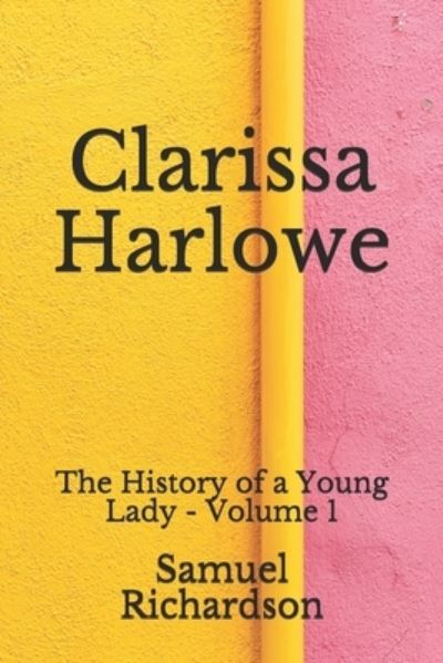 Clarissa Harlowe - Samuel Richardson - Books - Independently Published - 9798673998434 - August 12, 2020