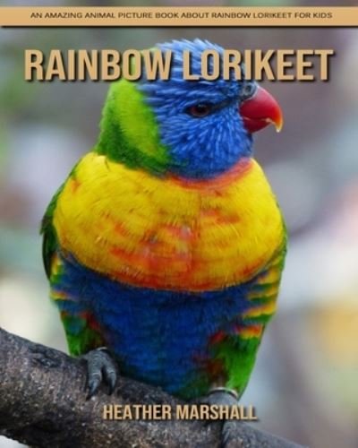 Cover for Heather Marshall · Rainbow lorikeet: An Amazing Animal Picture Book about Rainbow lorikeet for Kids (Paperback Book) (2021)