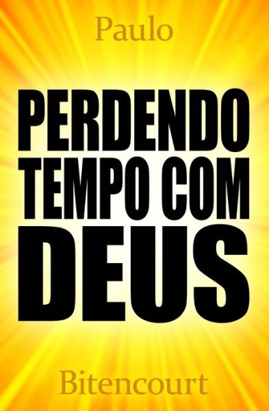 Cover for Paulo Bittencourt · Perdendo Tempo Com Deus: Por Que Sou Ateu (Paperback Book) (2022)