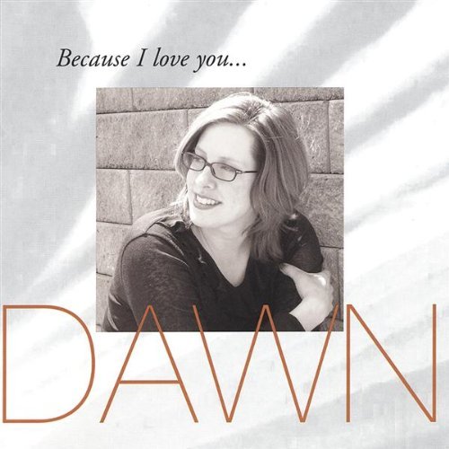 Because I Love You - Dawn Shelton - Música - Dish Soap Productions - 0827912007435 - 27 de julho de 2004