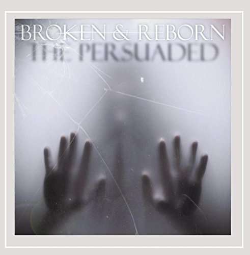 Cover for Persuaded · Broken &amp; Reborn (CD) (2015)