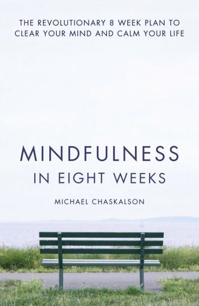 Cover for Michael Chaskalson · Mindfulness in Eight Weeks: The Revolutionary 8 Week Plan to Clear Your Mind and Calm Your Life (Paperback Book) [Epub edition] (2014)