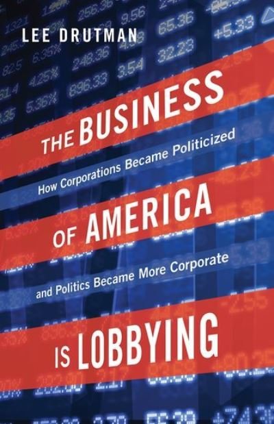 Cover for Drutman, Lee (Senior Fellow, Senior Fellow, Sunlight Foundation) · The Business of America is Lobbying: How Corporations Became Politicized and Politics Became More Corporate - Studies in Postwar American Political Development (Taschenbuch) (2017)