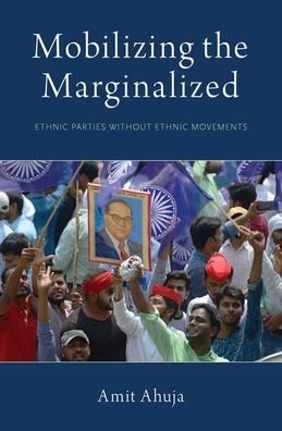 Cover for Ahuja, Amit (Assistant Professor of Political Science, Assistant Professor of Political Science, UC-Santa Barbara) · Mobilizing the Marginalized: Ethnic Parties without Ethnic Movements - Modern South Asia (Paperback Book) (2019)