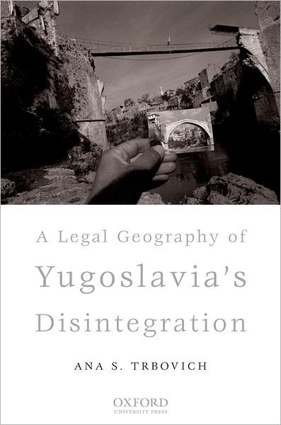 Cover for Trbovich, Dr Ana S. (, Director of the Center for European Integration and Public Administration at the Faculty of Economics, Finance and Administration in Belgrade, Serbia.) · A Legal Geography of Yugoslavia's Disintegration (Inbunden Bok) (2008)
