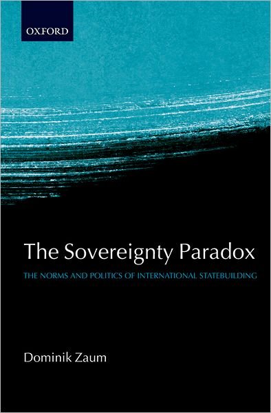 Cover for Zaum, Dominik (Lecturer in International Relations, Reading University) · The Sovereignty Paradox: The Norms and Politics of International Statebuilding (Gebundenes Buch) (2007)