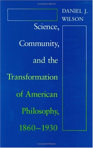 Cover for Daniel J. Wilson · Science, Community, and the Transformation of American Philosophy, 1860-1930 - Emersion: Emergent Village resources for communities of faith (Hardcover Book) (1990)