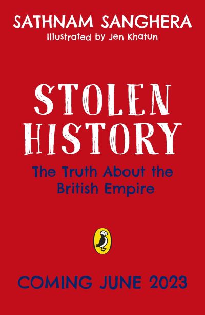 Stolen History: The truth about the British Empire and how it shaped us - Sathnam Sanghera - Books - Penguin Random House Children's UK - 9780241623435 - June 8, 2023