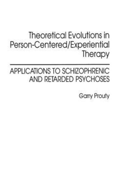 Cover for Garry F Prouty · Theoretical Evolutions in Person-Centered / Experiential Therapy: Applications to Schizophrenic and Retarded Psychoses (Hardcover Book) (1994)