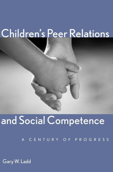Children’s Peer Relations and Social Competence: A Century of Progress - Current Perspectives in Psychology - Gary W. Ladd - Books - Yale University Press - 9780300106435 - August 22, 2005