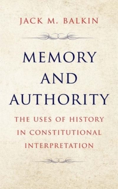 Cover for Jack M. Balkin · Memory and Authority: The Uses of History in Constitutional Interpretation - Yale Law Library Series in Legal History and Reference (Hardcover Book) (2024)