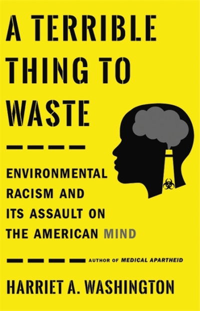 Cover for Harriet A. Washington · A Terrible Thing to Waste: Environmental Racism and Its Assault on the American Mind (Hardcover Book) (2019)
