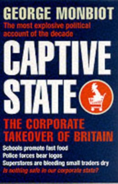 Captive State: The Corporate Takeover of Britain - George Monbiot - Bøger - Pan Macmillan - 9780330369435 - 7. september 2001