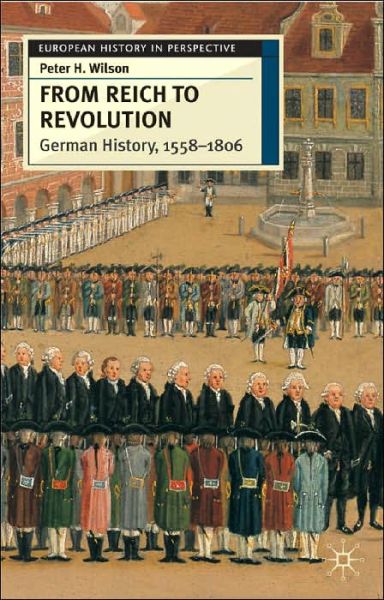 Cover for Peter Wilson · From Reich to Revolution German History  1558-1806 - German History  1558-1806 (Hardcover Book) (2004)