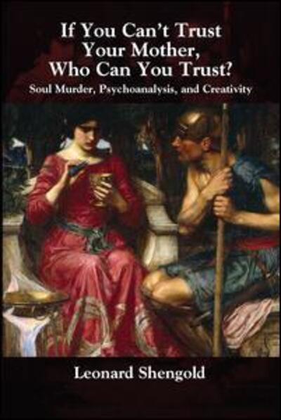 Cover for Leonard Shengold · If You Can't Trust Your Mother, Whom Can You Trust?: Soul Murder, Psychoanalysis and Creativity (Hardcover Book) (2019)