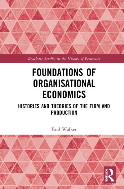 Foundations of Organisational Economics: Histories and Theories of the Firm and Production - Routledge Studies in the History of Economics - Paul Walker - Bøger - Taylor & Francis Ltd - 9780367651435 - 29. marts 2021