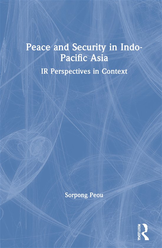Cover for Peou, Sorpong (Ryerson University, Canada) · Peace and Security in Indo-Pacific Asia: IR Perspectives in Context (Innbunden bok) (2021)