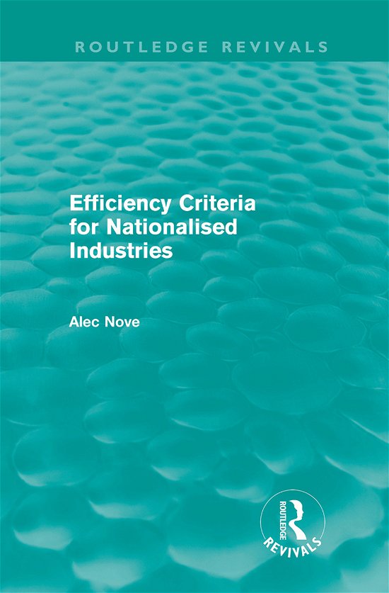 Efficiency Criteria for Nationalised Industries (Routledge Revivals) - Routledge Revivals - Alec Nove - Books - Taylor & Francis Ltd - 9780415682435 - November 17, 2011