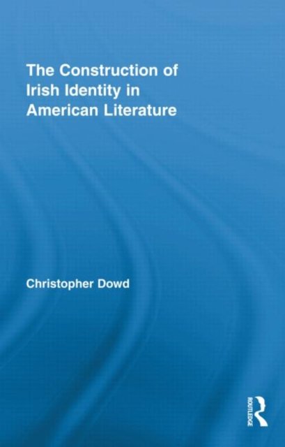 The Construction of Irish Identity in American Literature - Routledge Transnational Perspectives on American Literature - Dowd, Christopher (University of New Haven, US) - Bøker - Taylor & Francis Ltd - 9780415880435 - 16. juli 2010