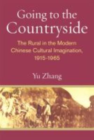 Cover for Yu Zhang · Going to the Countryside: The Rural in the Modern Chinese Cultural Imagination, 1915-1965 - China Understandings Today (Paperback Book) (2020)