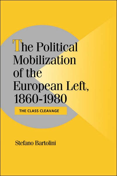 Cover for Bartolini, Stefano (European University Institute, Florence) · The Political Mobilization of the European Left, 1860–1980: The Class Cleavage - Cambridge Studies in Comparative Politics (Paperback Book) (2007)