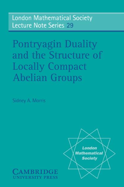 Cover for Sidney A. Morris · Pontryagin Duality and the Structure of Locally Compact Abelian Groups - London Mathematical Society Lecture Note Series (Paperback Book) (1977)