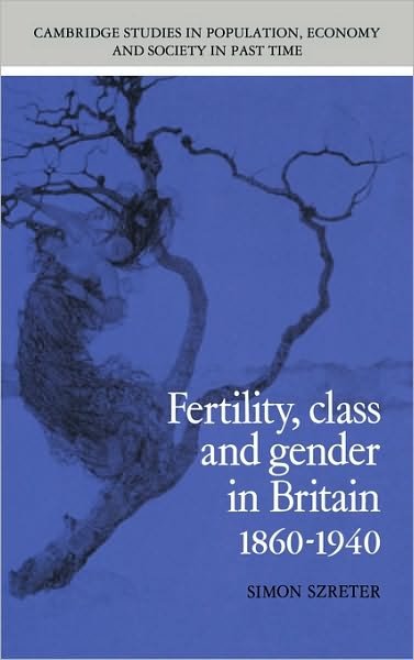 Cover for Szreter, Simon (University of Cambridge) · Fertility, Class and Gender in Britain, 1860–1940 - Cambridge Studies in Population, Economy and Society in Past Time (Gebundenes Buch) (1996)