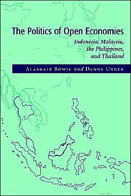 Cover for Bowie, Alasdair (George Washington University, Washington DC) · The Politics of Open Economies: Indonesia, Malaysia, the Philippines, and Thailand - Cambridge Asia-Pacific Studies (Hardcover Book) (1997)